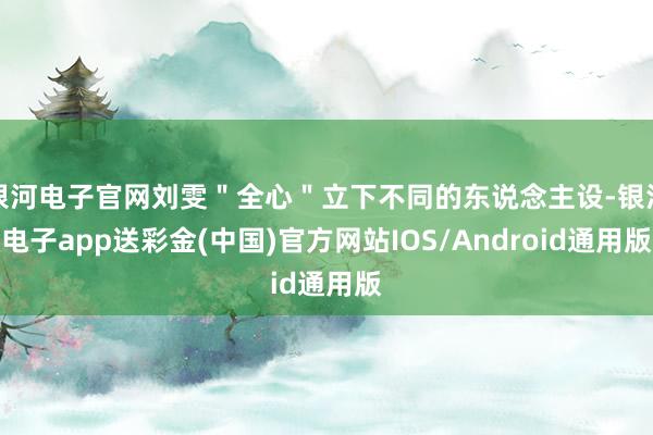银河电子官网刘雯＂全心＂立下不同的东说念主设-银河电子app送彩金(中国)官方网站IOS/Android通用版