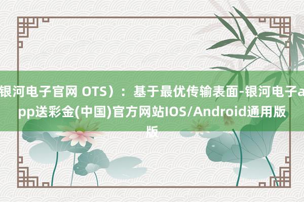 银河电子官网 OTS）：基于最优传输表面-银河电子app送彩金(中国)官方网站IOS/Android通用版